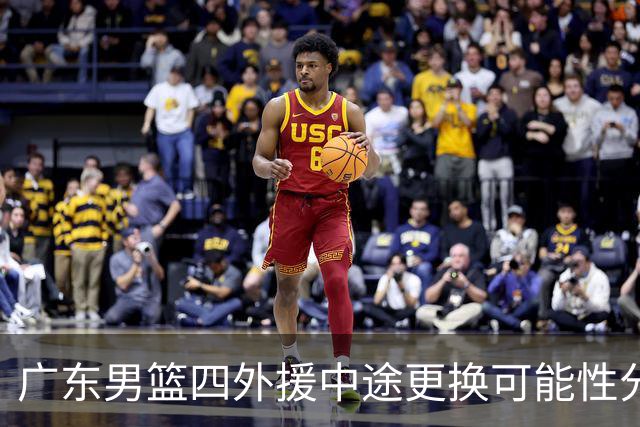 广东男篮四外援中途更换可能性分析